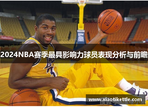 2024NBA赛季最具影响力球员表现分析与前瞻