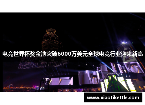 电竞世界杯奖金池突破6000万美元全球电竞行业迎来新高