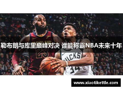 勒布朗与库里巅峰对决 谁能称霸NBA未来十年